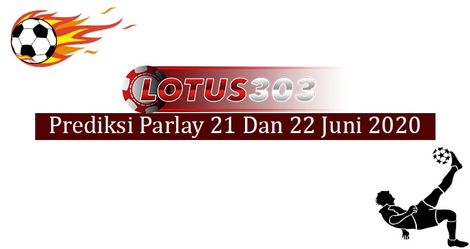 Prediksi Parlay Akurat 21 Dan 22 Juni 2020