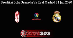 Prediksi Bola Granada Vs Real Madrid 14 Juli 2020