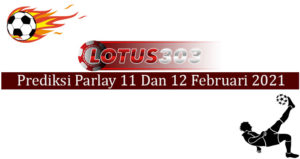 Prediksi Parlay Akurat 11 Dan 12 Februari 2021