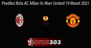 Prediksi Bola AC Milan Vs Man United 19 Maret 2021