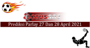 Prediksi Parlay Akurat 27 Dan 28 April 2021