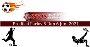 Prediksi Parlay Akurat 5 Dan 6 Juni 2021