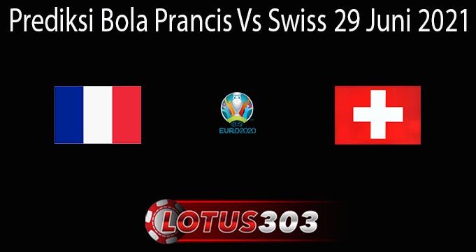 Prediksi Bola Prancis Vs Swiss 29 Juni 2021