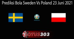 Prediksi Bola Sweden Vs Poland 23 Juni 2021