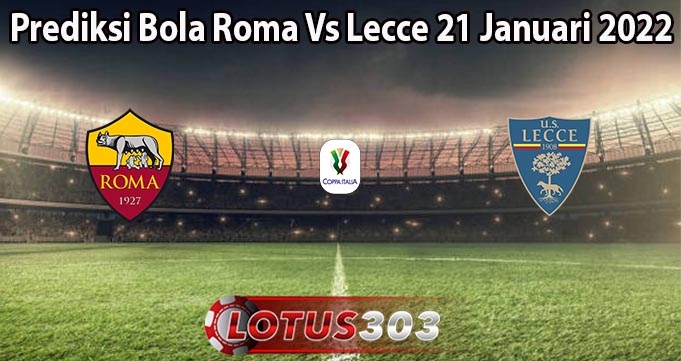 Prediksi Bola Roma Vs Lecce 21 Januari 2022