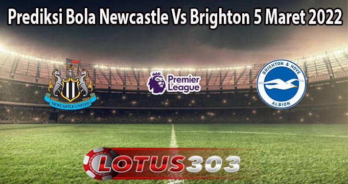 Prediksi Bola Newcastle Vs Brighton 5 Maret 2022