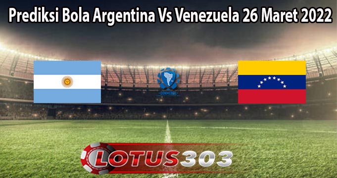 Prediksi Bola Argentina Vs Venezuela 26 Maret 2022