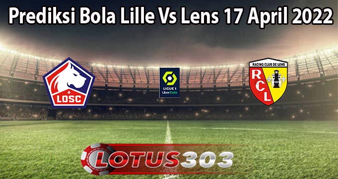 Prediksi Bola Lille Vs Lens 17 April 2022