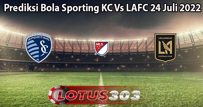 Prediksi Bola Sporting KC Vs LAFC 24 Juli 2022