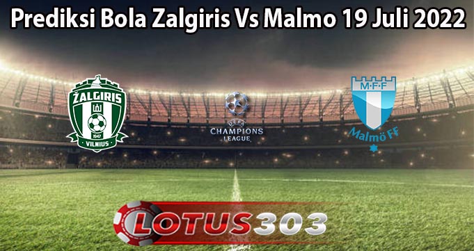 Prediksi Bola Zalgiris Vs Malmo 19 Juli 2022