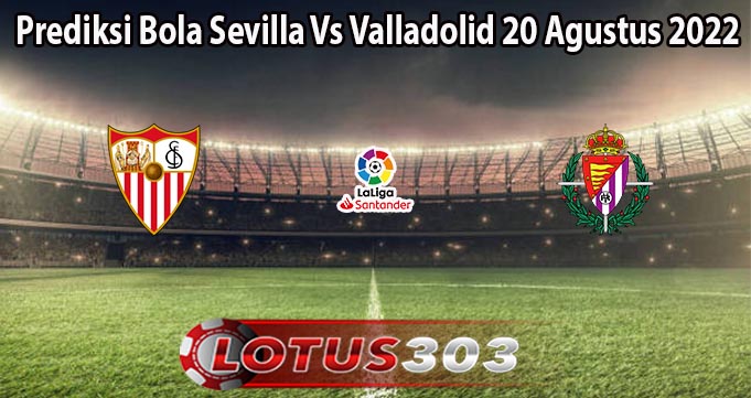 Prediksi Bola Sevilla Vs Valladolid 20 Agustus 2022