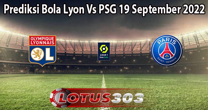 Prediksi Bola Lyon Vs PSG 19 September 2022