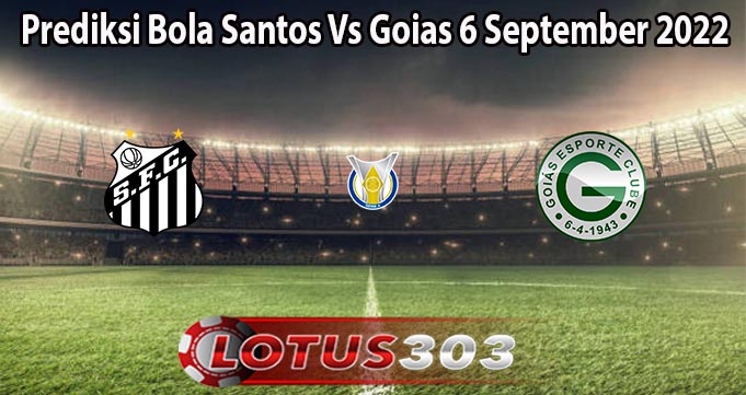 Prediksi Bola Santos Vs Goias 6 September 2022