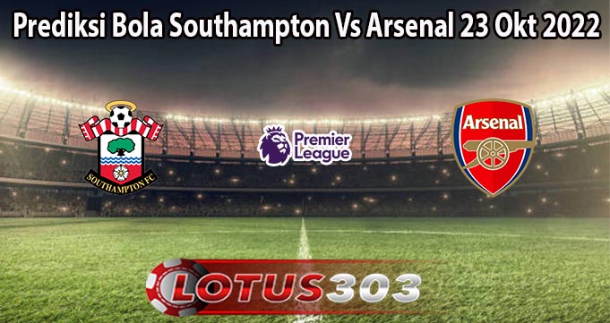 Prediksi Bola Southampton Vs Arsenal 23 Okt 2022