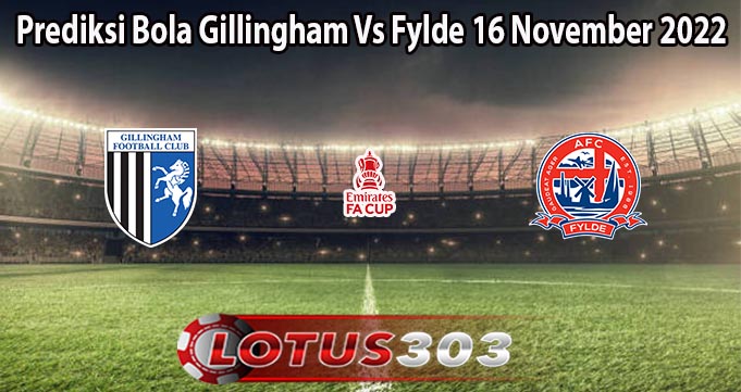 Prediksi Bola Gillingham Vs Fylde 16 November 2022