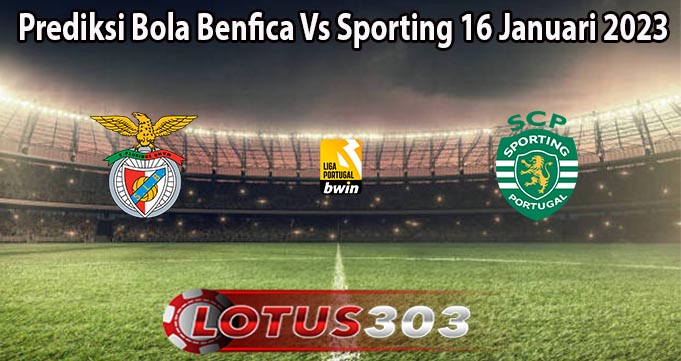 Prediksi Bola Benfica Vs Sporting 16 Januari 2023