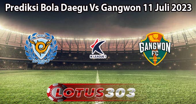 Prediksi Bola Daegu Vs Gangwon 11 Juli 2023