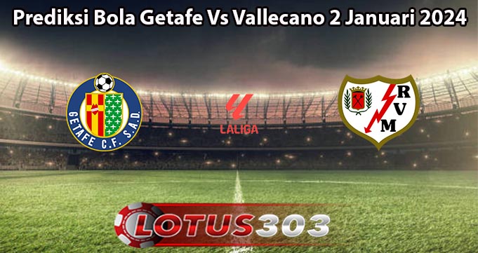 Prediksi Bola Getafe Vs Vallecano 2 Januari 2024