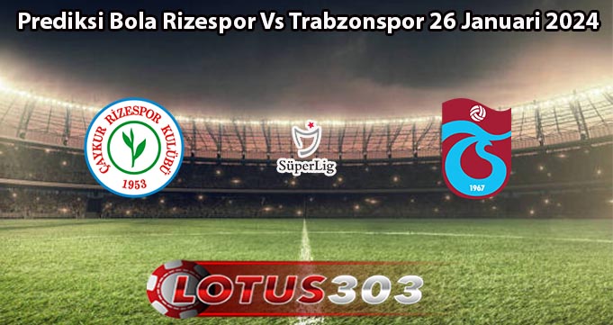 Prediksi Bola Rizespor Vs Trabzonspor 26 Januari 2024