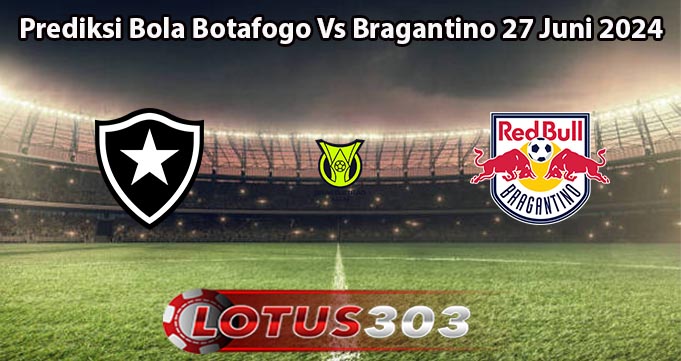 Prediksi Bola Botafogo Vs Bragantino 27 Juni 2024