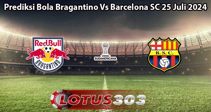 Prediksi Bola Bragantino Vs Barcelona SC 25 Juli 2024