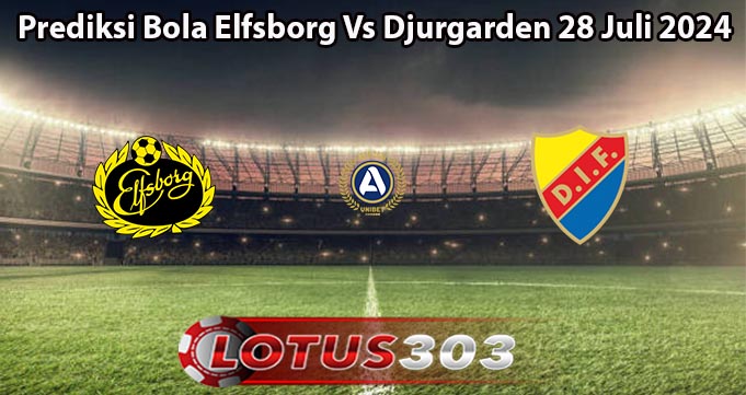 Prediksi Bola Elfsborg Vs Djurgarden 28 Juli 2024