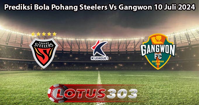 Prediksi Bola Pohang Steelers Vs Gangwon 10 Juli 2024