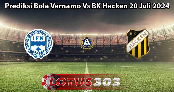 Prediksi Bola Varnamo Vs BK Hacken 20 Juli 2024