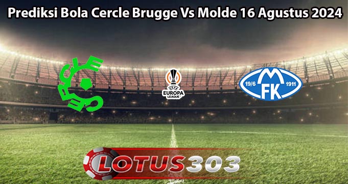 Prediksi Bola Cercle Brugge Vs Molde 16 Agustus 2024