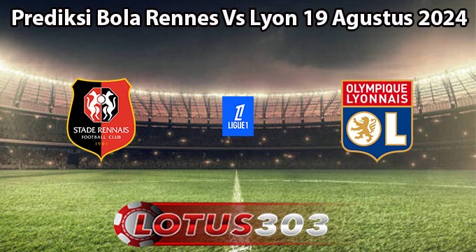 Prediksi Bola Rennes Vs Lyon 19 Agustus 2024