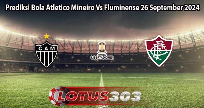 Prediksi Bola Atletico Mineiro Vs Fluminense 26 September 2024