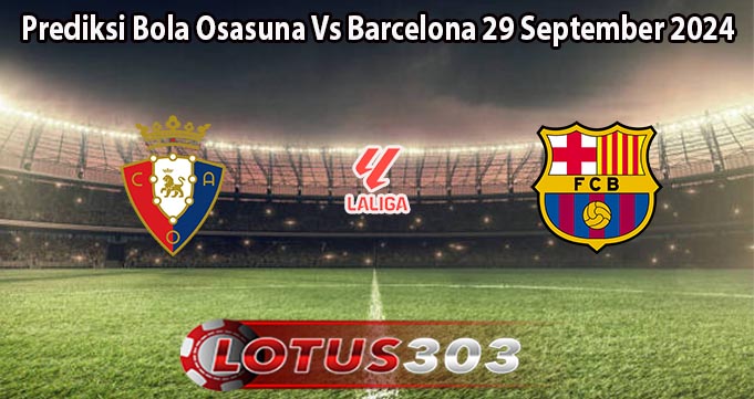 Prediksi Bola Osasuna Vs Barcelona 29 September 2024