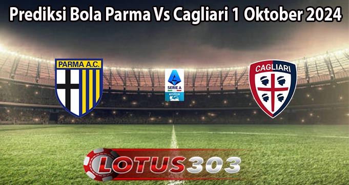 Prediksi Bola Parma Vs Cagliari 1 Oktober 2024